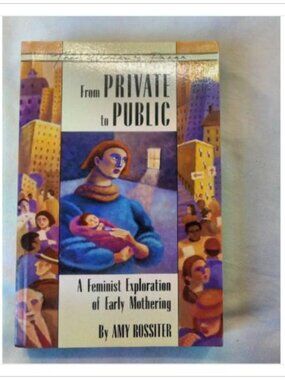 From Private to Public: A Feminist Exploration of Early Mothering Amy Rossiter